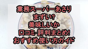 業務スーパーあさりまずい?美味しいか口コミ･評判まとめ!おすすめ使い方ガイド