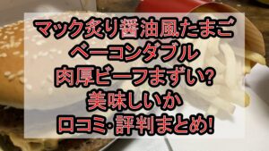 マック炙り醤油風たまごベーコンダブル肉厚ビーフまずい?美味しいか口コミ･評判まとめ!