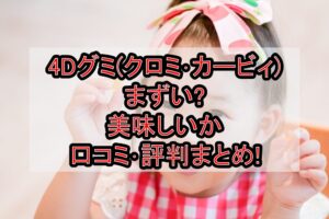 4Dグミ(クロミ･カービィ)まずい?美味しいか口コミ･評判まとめ!