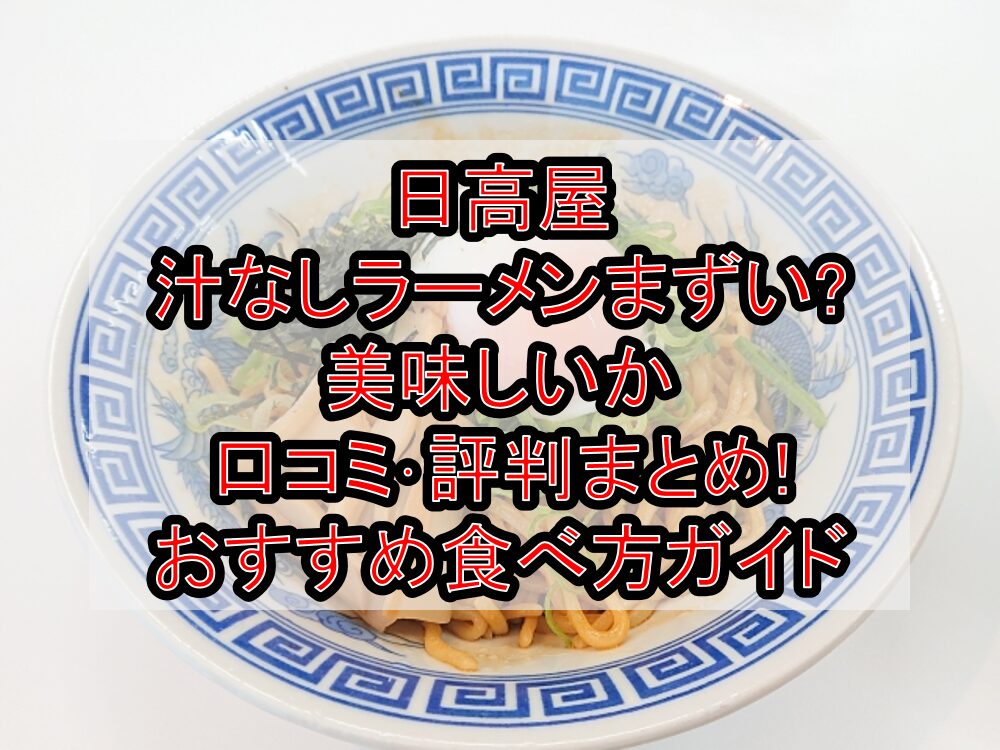 日高屋の汁なしラーメンまずい?美味しいか口コミ･評判まとめ!おすすめ食べ方ガイド