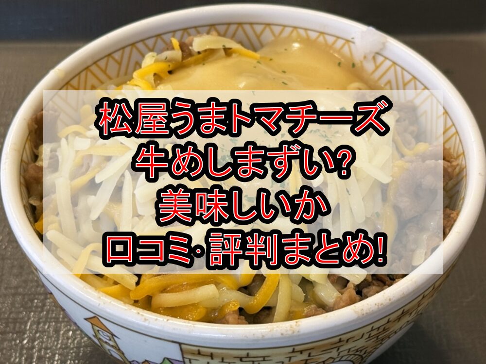 松屋うまトマチーズ牛めしまずい?美味しいか口コミ･評判まとめ!