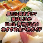 黒ミル貝まずい?美味しいか口コミ･評判まとめ!おすすめ食べ方ガイド
