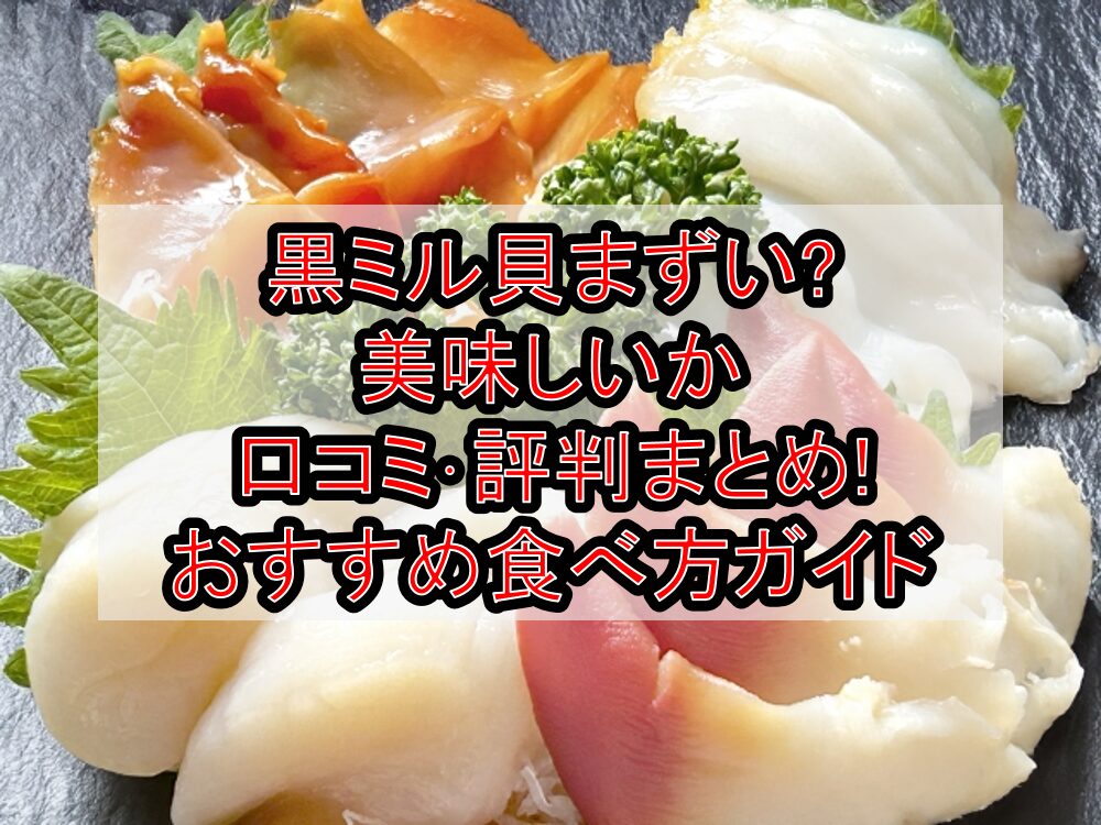 黒ミル貝まずい?美味しいか口コミ･評判まとめ!おすすめ食べ方ガイド