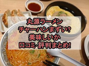 丸源ラーメンのチャーハンまずい?美味しいか口コミ･評判まとめ!おすすめ組み合わせガイド