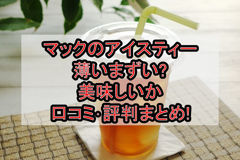 マックのアイスティー薄いまずい?美味しいか口コミ･評判まとめ!