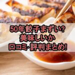50年餃子まずい?美味しいか口コミ･評判まとめ!