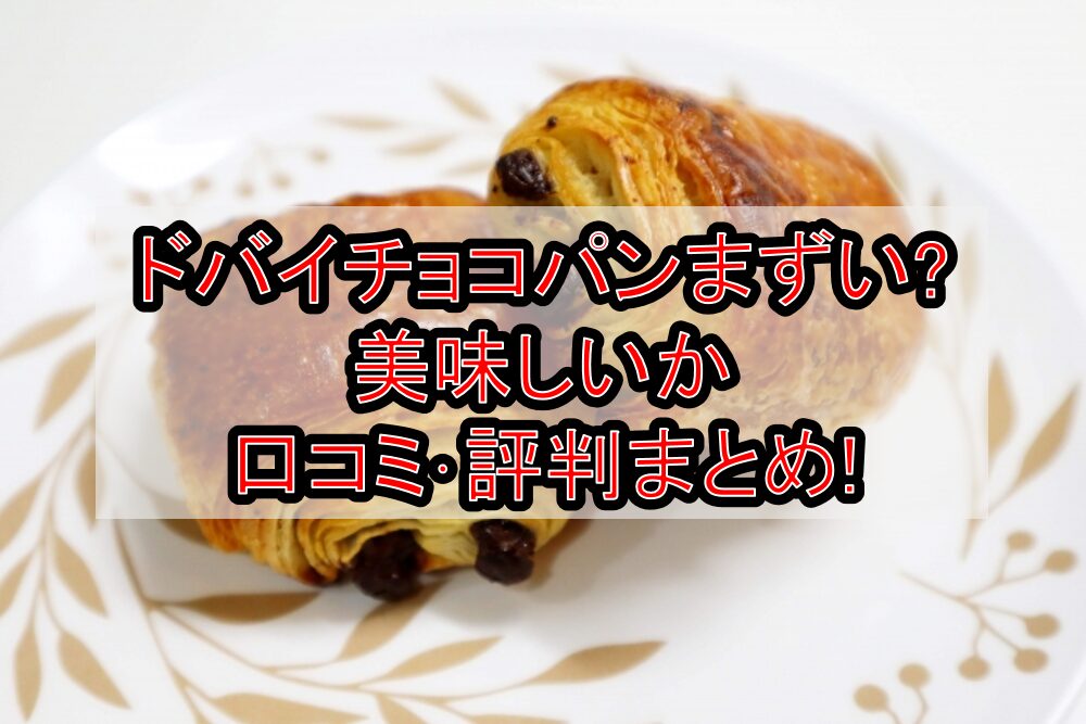 ドバイチョコパンまずい?美味しいか口コミ･評判まとめ!