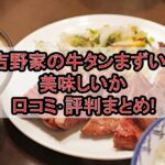 吉野家の牛タンまずい?美味しいか口コミ･評判まとめ!