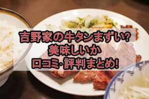 吉野家の牛タンまずい?美味しいか口コミ･評判まとめ!