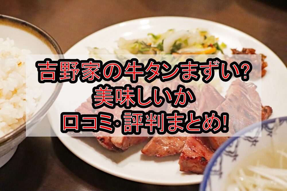 吉野家の牛タンまずい?美味しいか口コミ･評判まとめ!