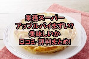 業務スーパーアップルパイまずい?美味しいか口コミ･評判まとめ!