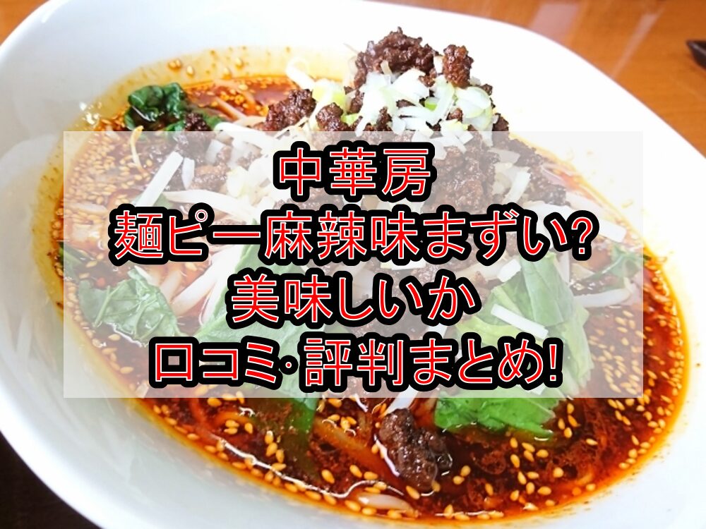 中華房の麺ピー麻辣味まずい?美味しいか口コミ・評判まとめ!