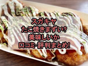 スガキヤたこ焼きまずい?美味しいか口コミ･評判まとめ!