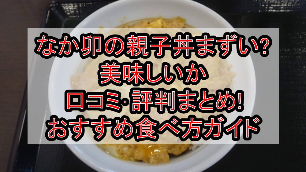 なか卯の親子丼まずい?美味しいか口コミ・評判まとめ!おすすめ食べ方ガイド