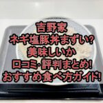 吉野家ネギ塩豚丼まずい?美味しいか口コミ･評判まとめ!おすすめ食べ方ガイド!