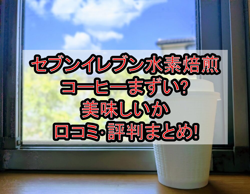 セブンイレブン水素焙煎コーヒーまずい?美味しいか口コミ･評判まとめ!