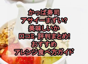 かっぱ寿司アサイーまずい?美味しいか口コミ･評判まとめ!おすすめアレンジ食べ方ガイド