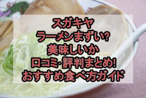 スガキヤのラーメンまずい?美味しいか口コミ･評判まとめ!おすすめ食べ方ガイド