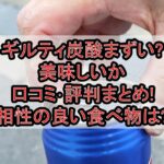 ギルティ炭酸まずい?美味しいか口コミ･評判まとめ!相性の良い食べ物商品は?