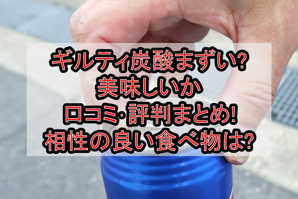 ギルティ炭酸まずい?美味しいか口コミ･評判まとめ!相性の良い食べ物商品は?