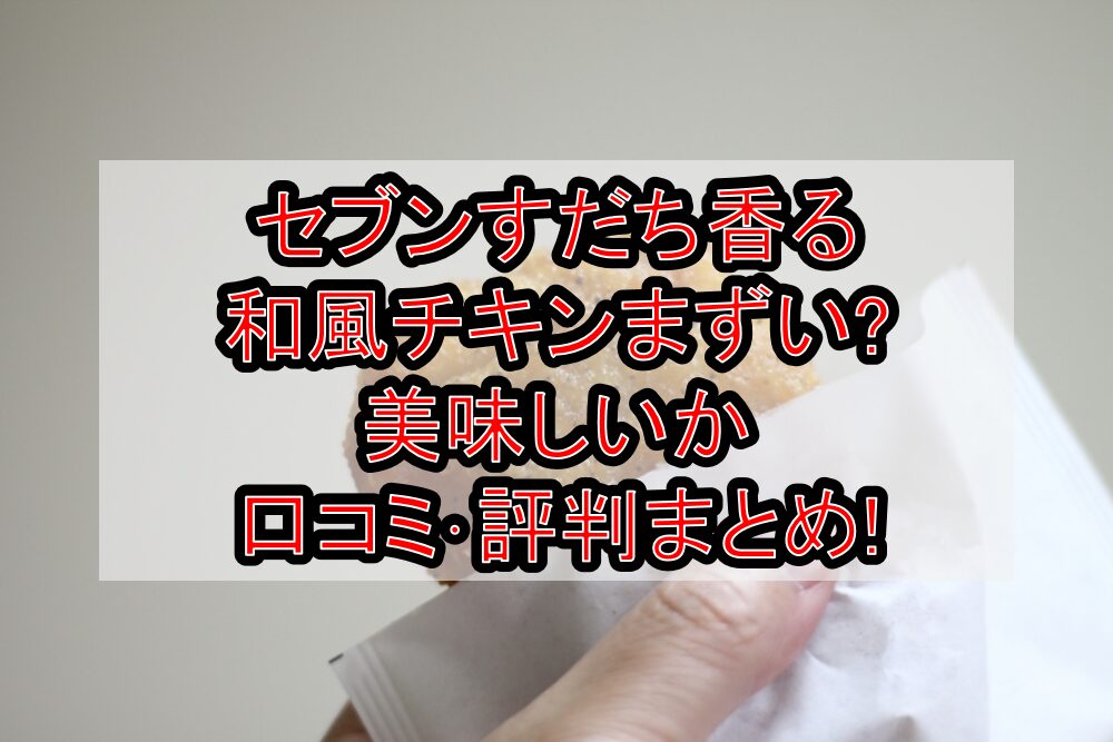 セブンすだち香る和風チキンまずい?美味しいか口コミ・評判まとめ!