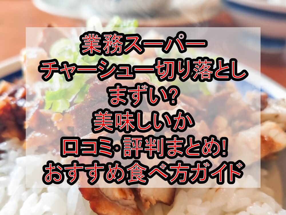 業務スーパーチャーシュー切り落としまずい?美味しいか口コミ・評判まとめ!おすすめ食べ方ガイド