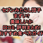 セブンみたらし団子まずい?美味しいか口コミ･評判まとめ!おすすめ食べ方ガイド
