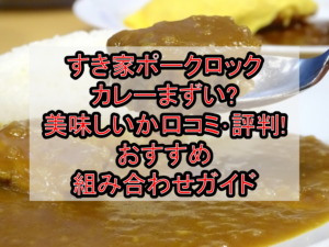 すき家ポークロックカレーまずい?美味しいか口コミ･評判まとめ!おすすめ組み合わせガイド