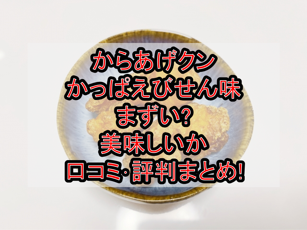 からあげクンかっぱえびせん味まずい?美味しいか口コミ・評判まとめ!
