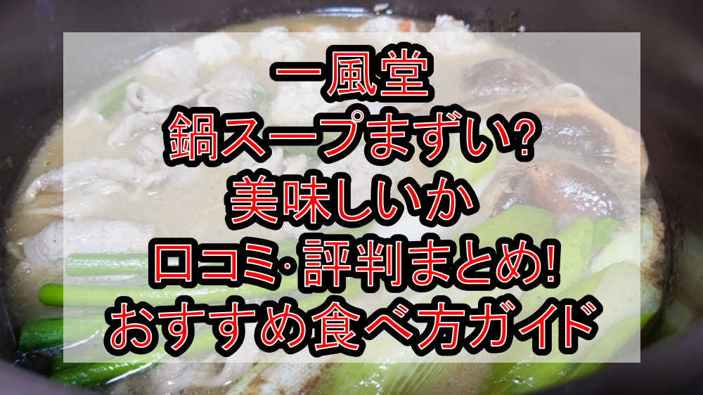 一風堂の鍋スープまずい?美味しいか口コミ･評判まとめ!おすすめ食べ方ガイド