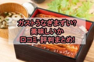 ガストうなぎまずい?美味しいか口コミ･評判まとめ!