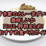 すき家のカレーまずい?美味しいか口コミ･評判まとめ!おすすめ食べ方ガイド