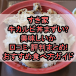 すき家の牛カルビ丼まずい?美味しいか口コミ･評判まとめ!おすすめ食べ方ガイド